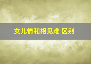 女儿情和相见难 区别